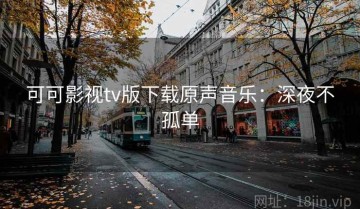 可可影视tv版下载原声音乐：深夜不孤单