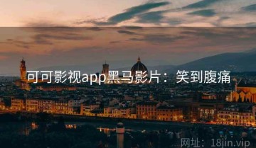 可可影视app黑马影片：笑到腹痛