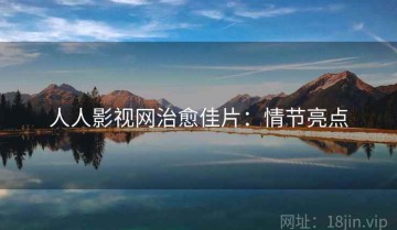 人人影视网治愈佳片：情节亮点