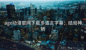 age动漫官网下载多语言字幕：结局神转